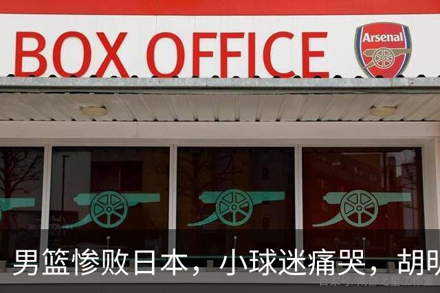 男篮惨败日本,小球迷痛哭,胡明轩自责不够狠,郭士强甩锅:赛前早已强调